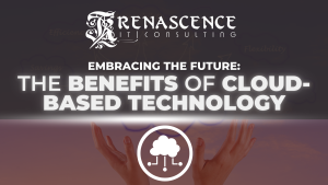 Renascence IT (RenIT)-The Benefits of Cloud-Based Technology